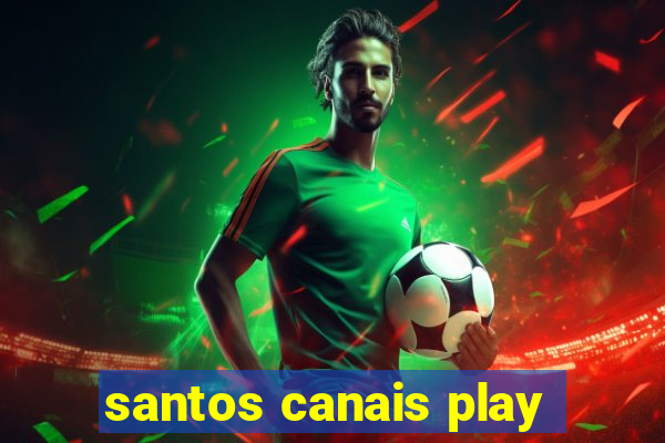 santos canais play